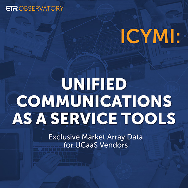 ICYMI: ETR Observatory for Unified Communications as a Service Tools